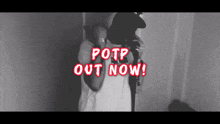 a black and white photo of a person with the words potp out now in red