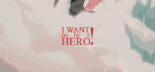 i want to be a hero . i want to be a hero . i want to be a hero .