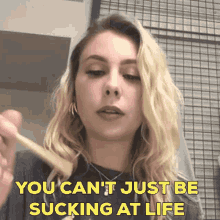 You Cant Just Be Sucking At Life Suck At Life GIF