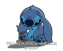 stitch from lilo and stitch is sitting down holding a stick and says tella 's mood when jack is busy