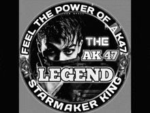 a black and white photo of a man with the words feel the power of ak47 legend starmaker king on it