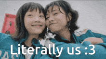 a picture of two girls with the words literally us 3 on the bottom