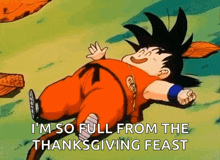 a cartoon character from dragon ball z is laying on the ground and saying i 'm so full from the thanksgiving feast .