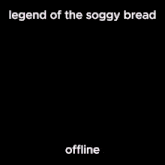 a phone screen with the legend of the soggy bread offline