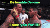 a picture of two fighters with the words be humble jerome i own you for life