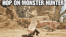 a video game character is pointing at something in the desert with the words `` hop on monster hunter '' written above him .