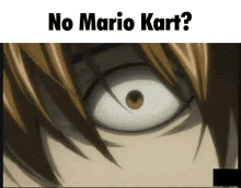 a close up of a person 's eye with the words no mario kart