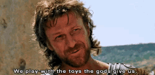 we play with the toys gods give us troy sean bean odysseus