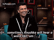 a man is sitting in a chair laughing and saying sometimes anushka will hear a word like , um .