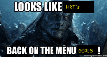 a meme that says " looks like hrt 's back on the menu girls "