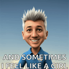 a cartoon of a man with the words " and sometimes i feel like a girl "