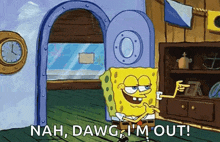 a cartoon of spongebob saying `` nah , dawg i 'm out '' .