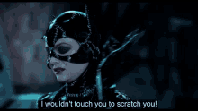 michelle pfeiffer selina kyle catwoman batman returns i would not touch you to scratch you