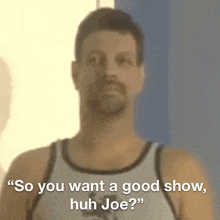 a blurred image of a man with the words " so you want a good show huh joe "
