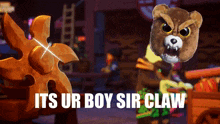 a picture of a teddy bear with the words its ur boy sir claw
