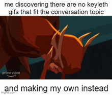 a meme that says " me discovering there are no keyleth gifs that fit the conversation topic and making my own instead "
