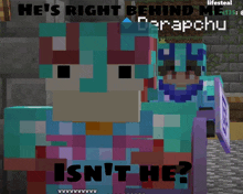 a screenshot of a minecraft game with the words he 's right behind me isn 't he