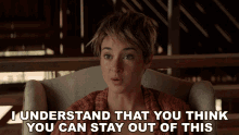 i understand that you think you can stay out of this shailene woodley beatrice tris prior insurgent divergent series