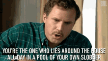 Youre The One Who Lies Around The House All Day In A Pool Of Your Own Slobber GIF - Youre The One Who Lies Around The House All Day In A Pool Of Your Own Slobber Lier GIFs