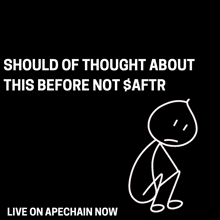 a black background with a stick figure and the words should of thought about this before not $ aftr live on apechain now