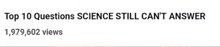 top 10 questions science still can 't answer 1,979,602 views on a white background