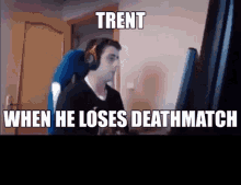 trent raging at deathmatch