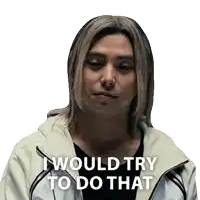 a man with long blonde hair says " i would try to do that "