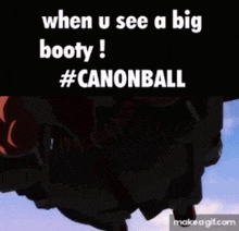 a poster that says when u see a big booty #canonball on it