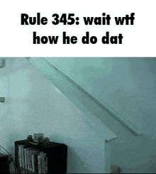 rule 345 : wait wtf how he do dat is written on a white background