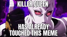 killer queen has already touched this meme with a purple background .