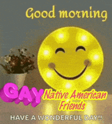 a picture of a smiley face says good morning gay native american friends