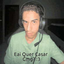 a man wearing headphones and a green shirt says eai quer casar cmg