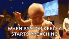 a baby is dancing in a church with the words when pastor keely starts preaching