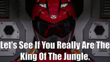 a red power ranger with the words let 's see if you really are the king of the jungle below him