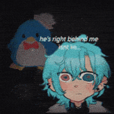 a drawing of a girl with the words he 's right behind me isn 't he behind her