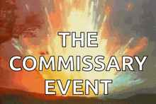 a poster that says the commissary event with an explosion behind it