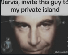 a picture of a man with a caption that says jarvis invite this guy to my private island
