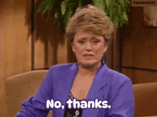 a woman in a purple jacket is saying " no thanks "
