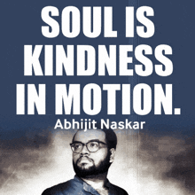a poster that says soul is kindness in motion with abhijit naskar