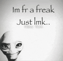 Im Fr A Freak Just Lmk Im For Real A Freak Just Let Me Know GIF