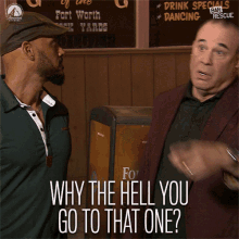 two men are standing next to each other and one of them is asking the other " why the hell you go to that one "