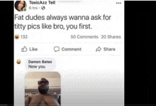 a screenshot of a facebook post that says fat dudes always wanna ask for titty pics like bro you first