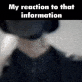 a man wearing a virtual reality headset with the words " my reaction to that information " above him