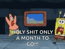 a cartoon of patrick and spongebob saying holy shit only a month to go !!!