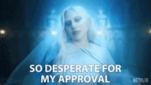 a netflix ad shows a woman in a white dress and the words so desperate for my approval