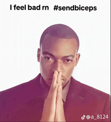 a picture of a man with his hands folded and the words i feel bad rn #sendbiceps