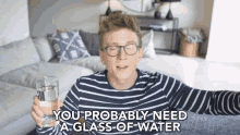 You Probably Need A Glass Of Water Sit Down GIF