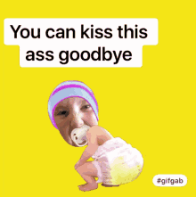 a picture of a baby with a pacifier in its mouth and the words " you can kiss this ass goodbye "