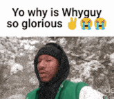 a man wearing a green jacket and a black hat says yo why is whyguy so glorious ..