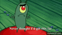 Never Thought Id Get This Far Plankton GIF - Never Thought Id Get This Far Plankton Cute GIFs
